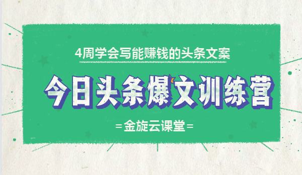 4周学会写能赚钱的头条文案，今日头条爆文训练营