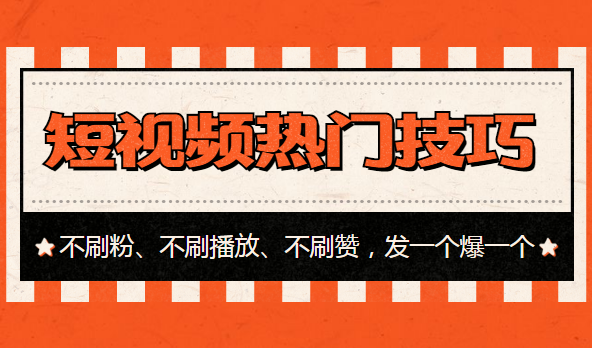 短视频热门技巧：不刷粉、不刷播放、不刷赞，发一个爆一个