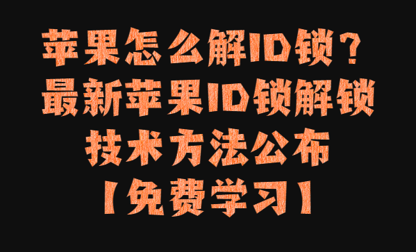 苹果怎么解ID锁？最新苹果ID锁解锁技术方法公布