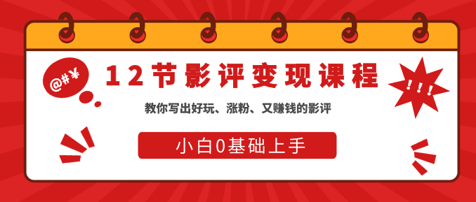 12节影评变现课程，教你写出好玩、涨粉、又赚钱的影评，小白0基础上手