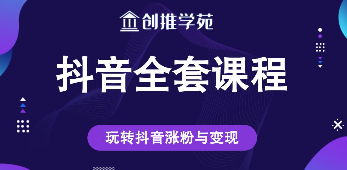 创推学苑抖音赚钱全套课程，玩转抖音涨粉与变现