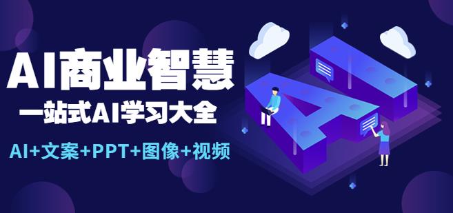 AI商业智慧：一站式AI学习大全【AI+文案+PPT+图像+视频】