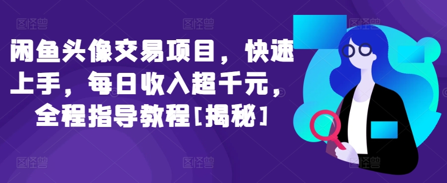 闲鱼头像交易项目，快速上手，每日收入超千元，全程指导教程[揭秘]